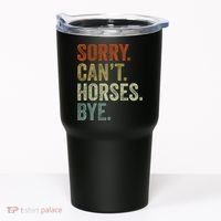 Sorry Cant Horses Bye Funny Horse Tumbler thumb 0