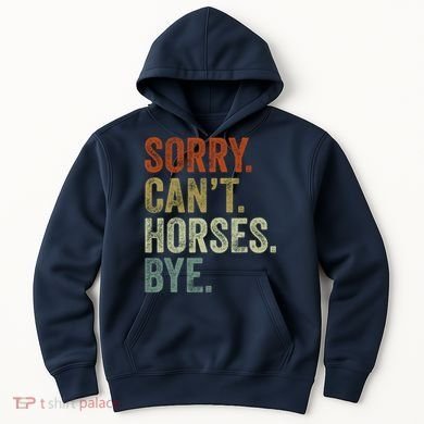 Sorry Cant Horses Bye Funny Horse Hoodie