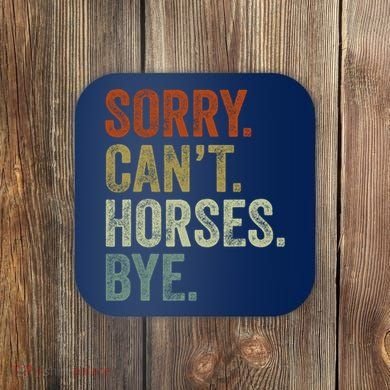Sorry Cant Horses Bye Funny Horse Coaster