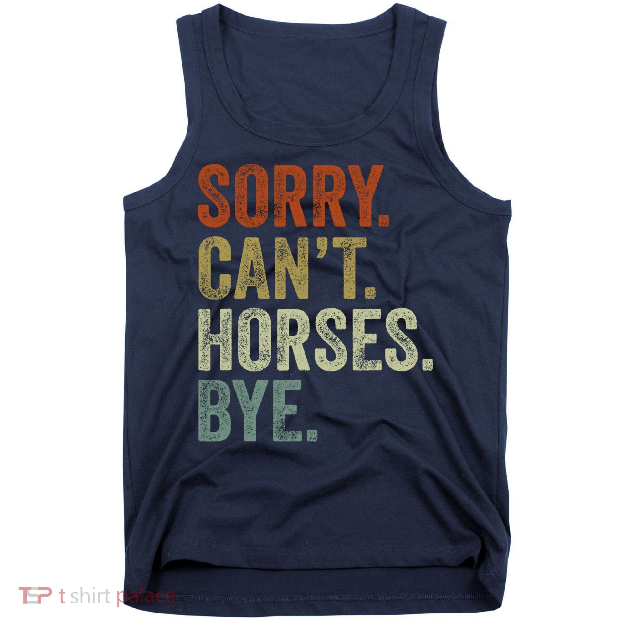 Sorry Cant Horses Bye Funny Horse Tank Top