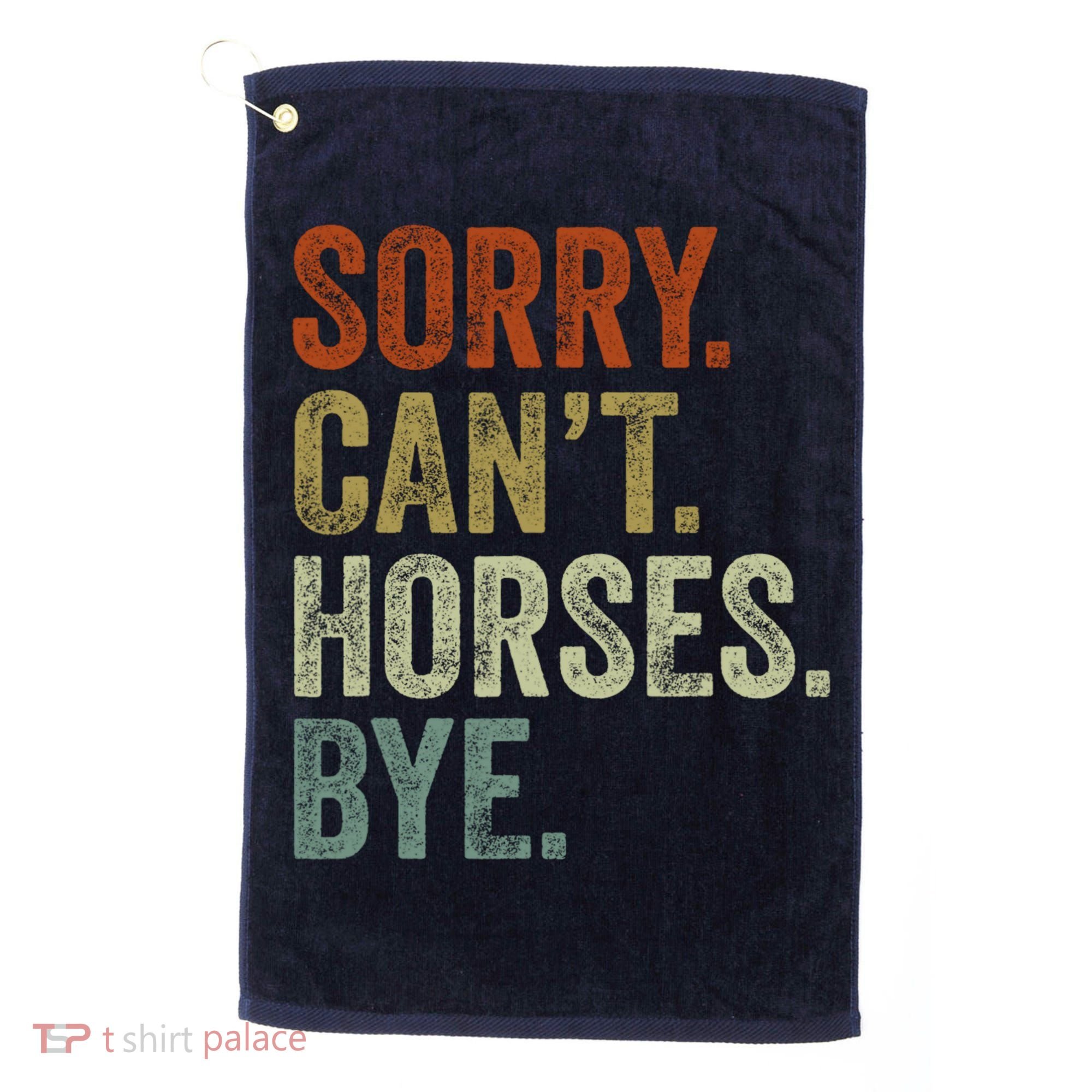Sorry Cant Horses Bye Funny Horse Golf Towel