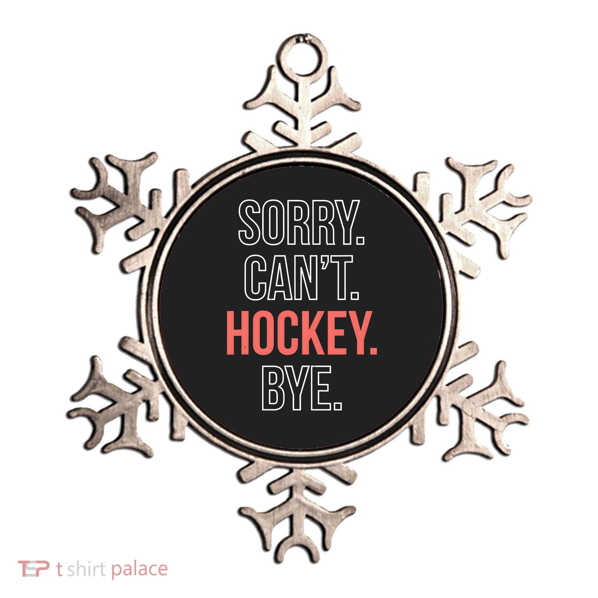 Sorry. Cant. Hockey. Bye. Ornament
