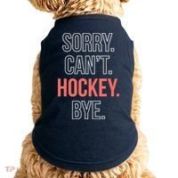 Sorry. Cant. Hockey. Bye. Doggie Tank thumb 0