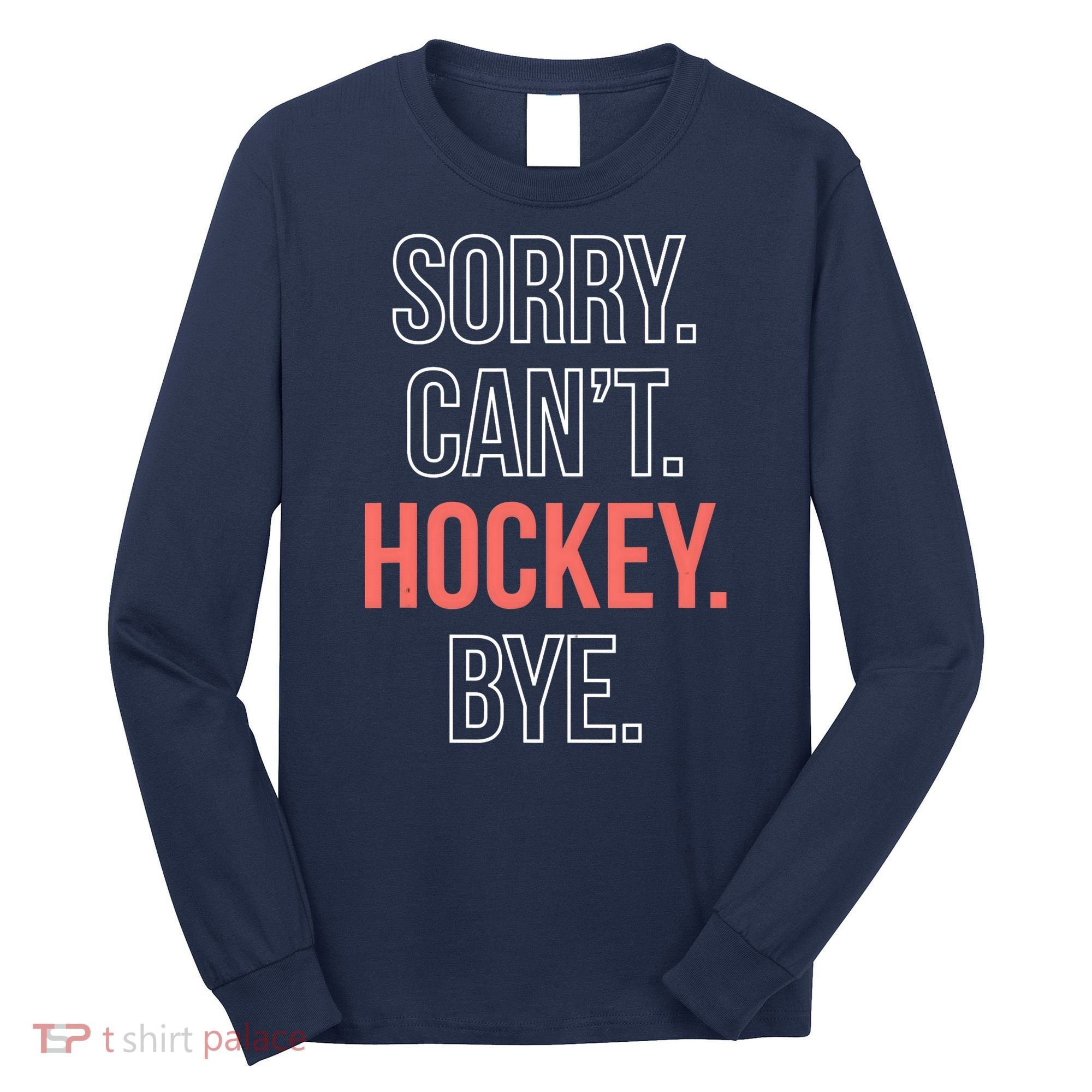 Sorry. Cant. Hockey. Bye. Long Sleeve Shirt