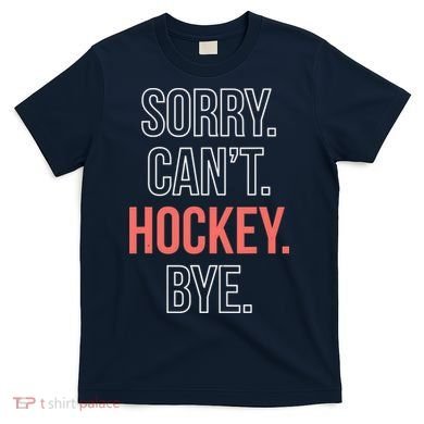 Sorry. Cant. Hockey. Bye. T-Shirt