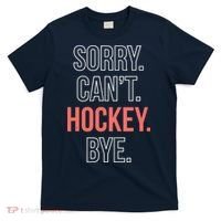 Sorry. Cant. Hockey. Bye. T-Shirt thumb 0