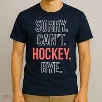 Sorry. Cant. Hockey. Bye. T-Shirt thumb 3