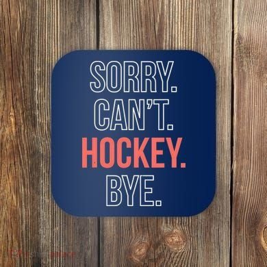 Sorry. Cant. Hockey. Bye. Coaster