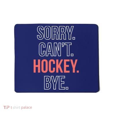 Sorry. Cant. Hockey. Bye. Mousepad