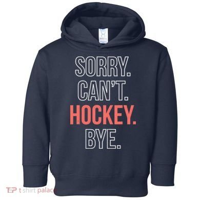 Sorry. Cant. Hockey. Bye. Toddler Hoodie