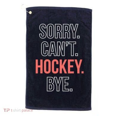 Sorry. Cant. Hockey. Bye. Golf Towel