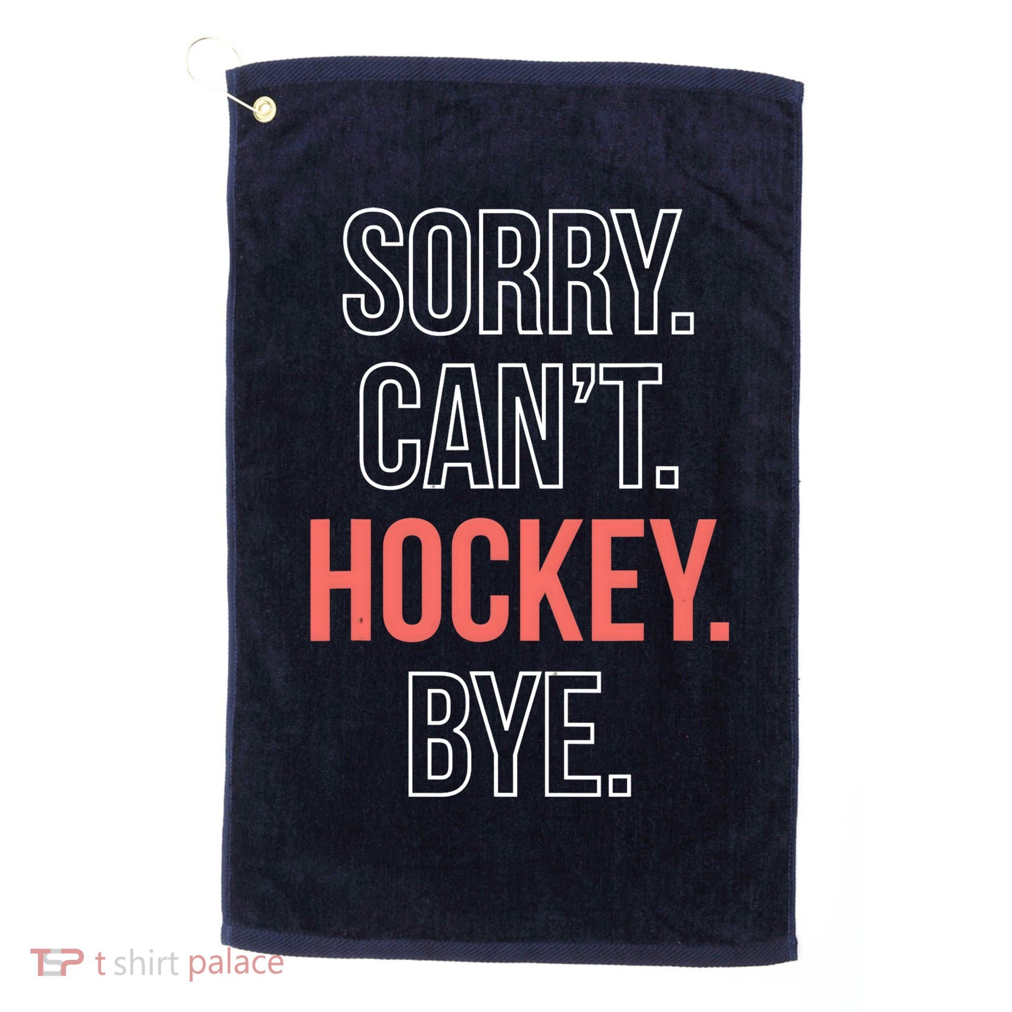 Sorry. Cant. Hockey. Bye. Golf Towel