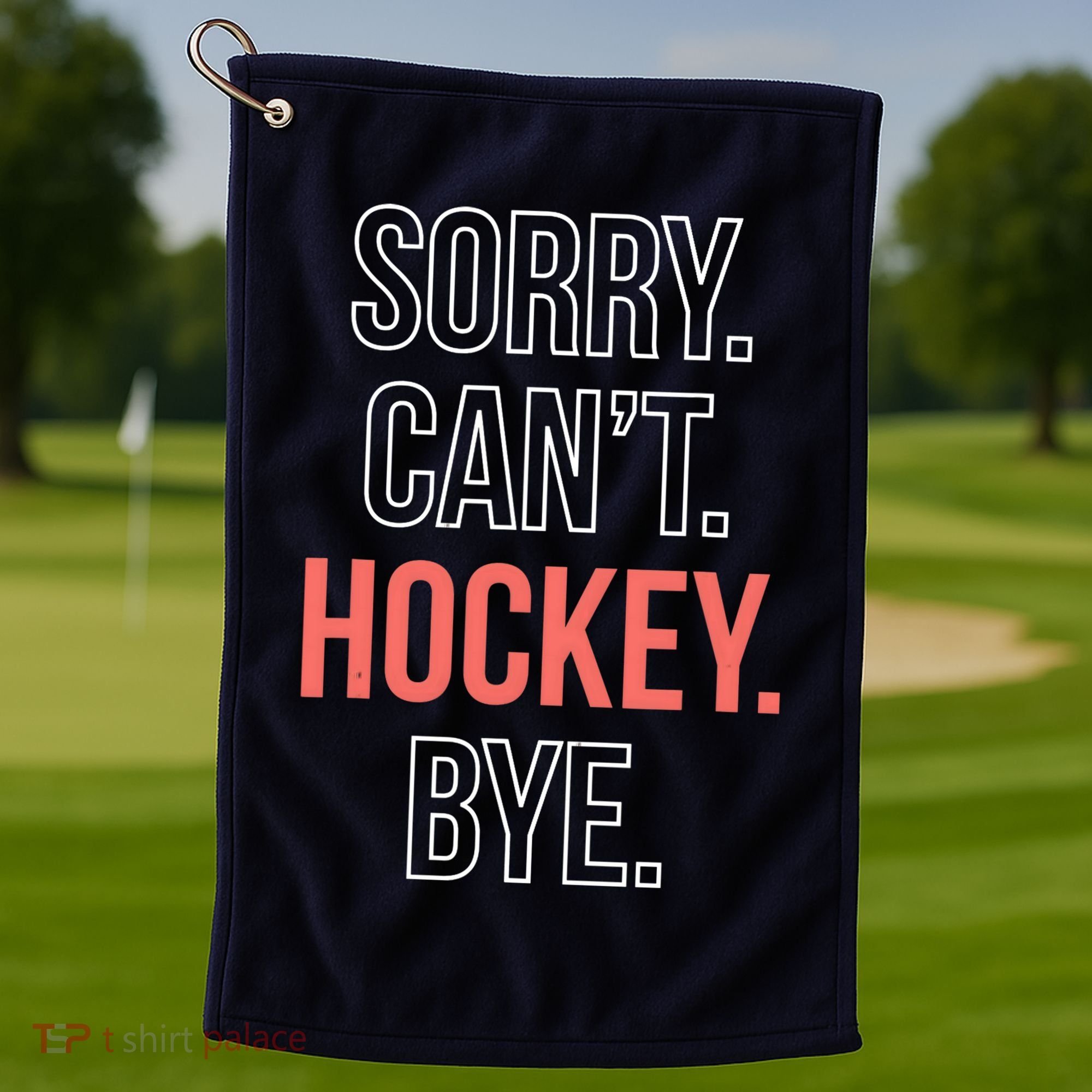 Sorry. Cant. Hockey. Bye. Golf Towel