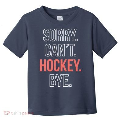 Sorry. Cant. Hockey. Bye. Toddler T-Shirt