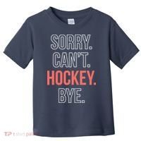 Sorry. Cant. Hockey. Bye. Toddler T-Shirt thumb 0