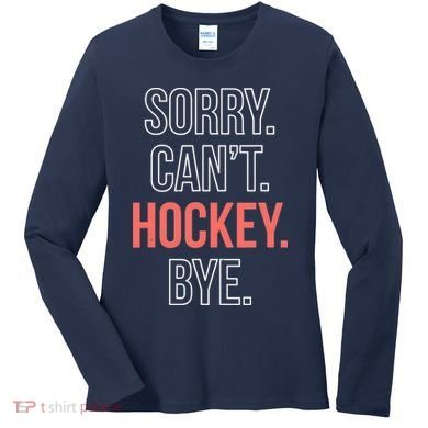 Sorry. Cant. Hockey. Bye. Women's Long Sleeve Shirt