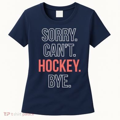 Sorry. Cant. Hockey. Bye. Women's T-Shirt