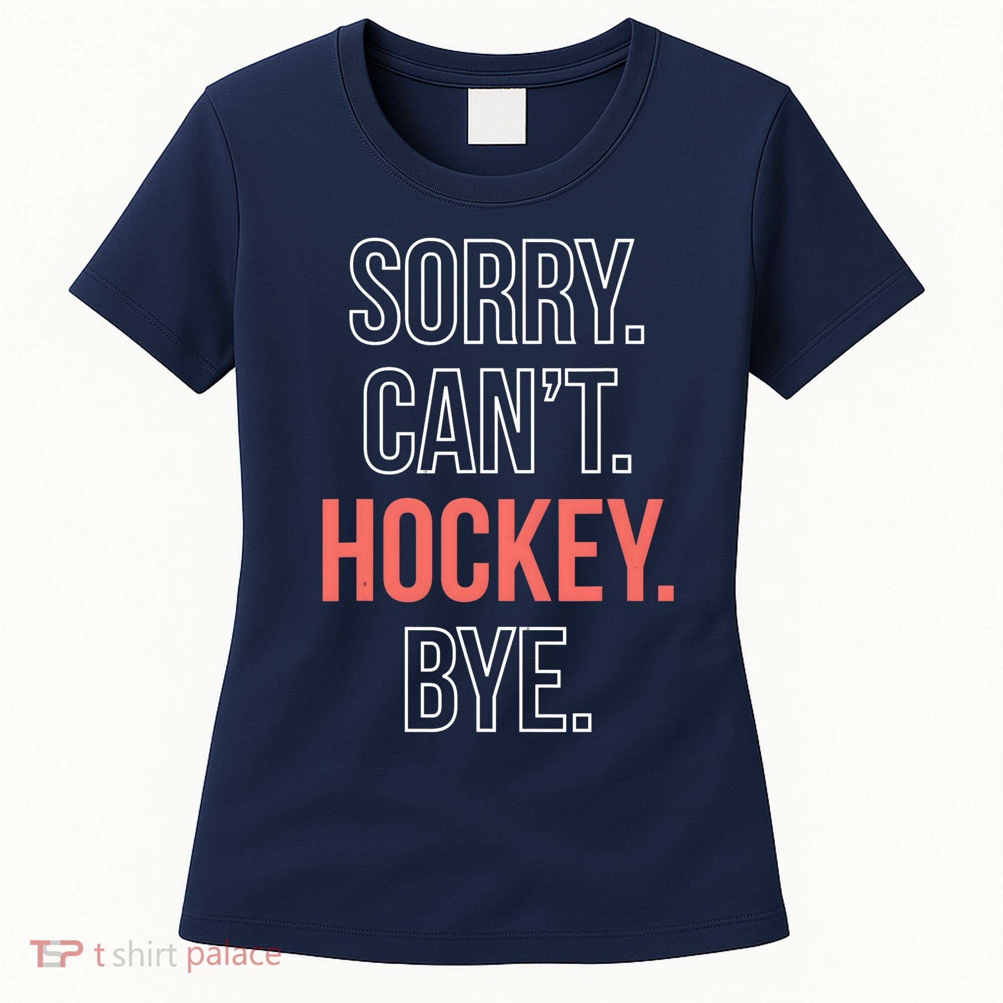 Sorry. Cant. Hockey. Bye. Women's T-Shirt