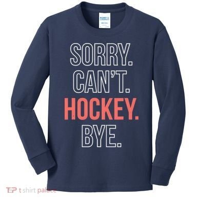 Sorry. Cant. Hockey. Bye. Kids Long Sleeve Shirt
