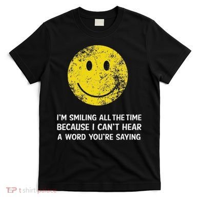 Smiling Cant Hear A Word Funny Deaf Old People Joke T-Shirt