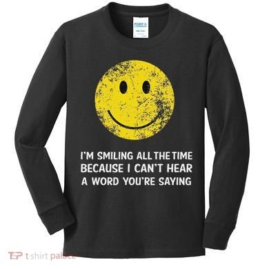 Smiling Cant Hear A Word Funny Deaf Old People Joke Kids Long Sleeve Shirt