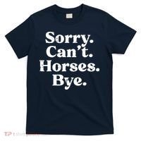 Sorry Cant Horses Bye Funny Riding Equestrian Men Women T-Shirt thumb 0