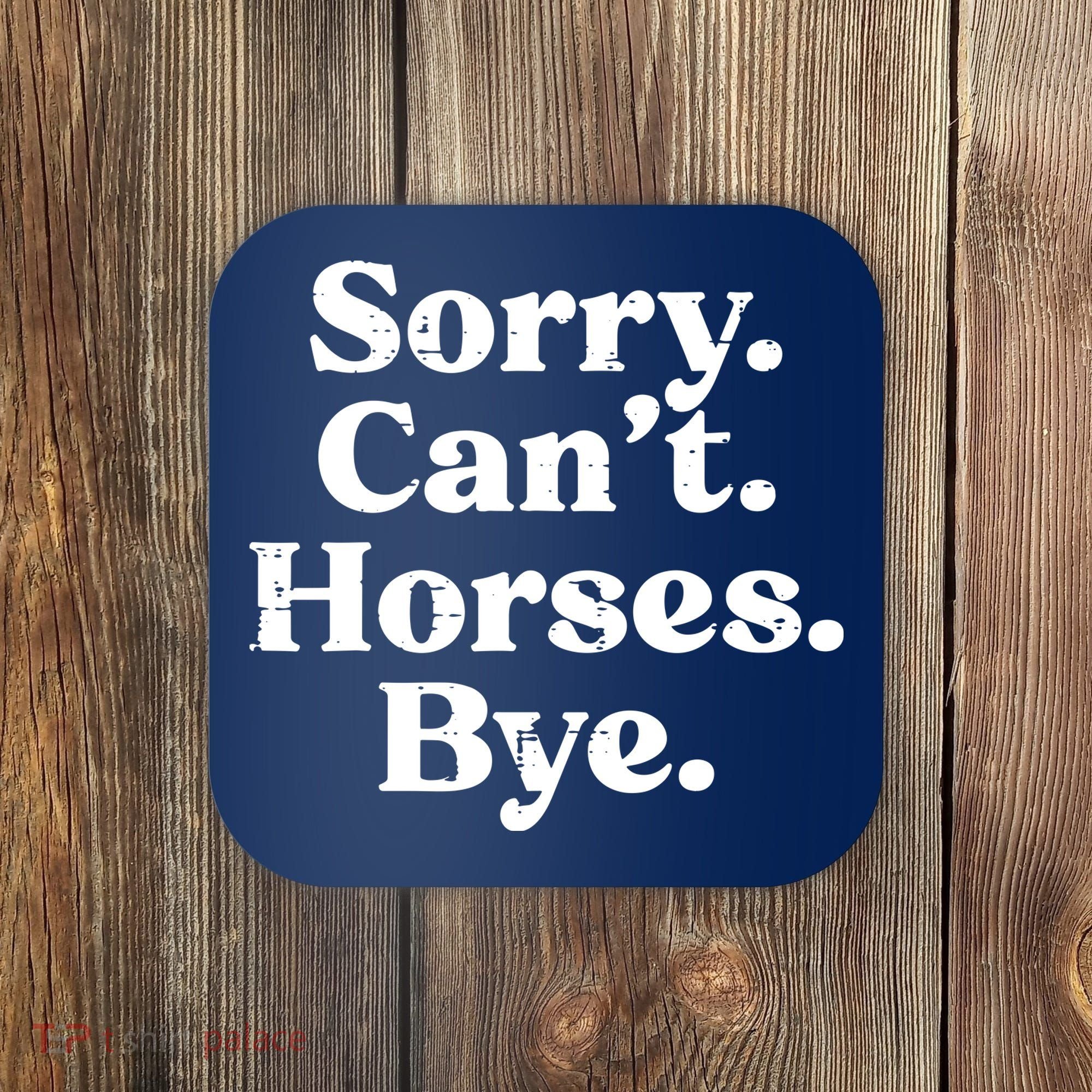 Sorry Cant Horses Bye Funny Riding Equestrian Men Women Coaster