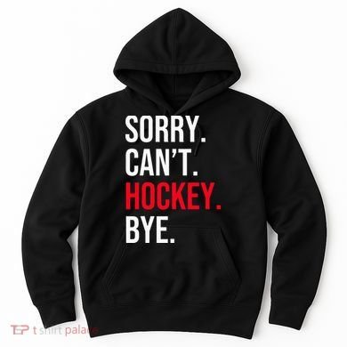 Sorry Can't Hockey Bye Hoodie