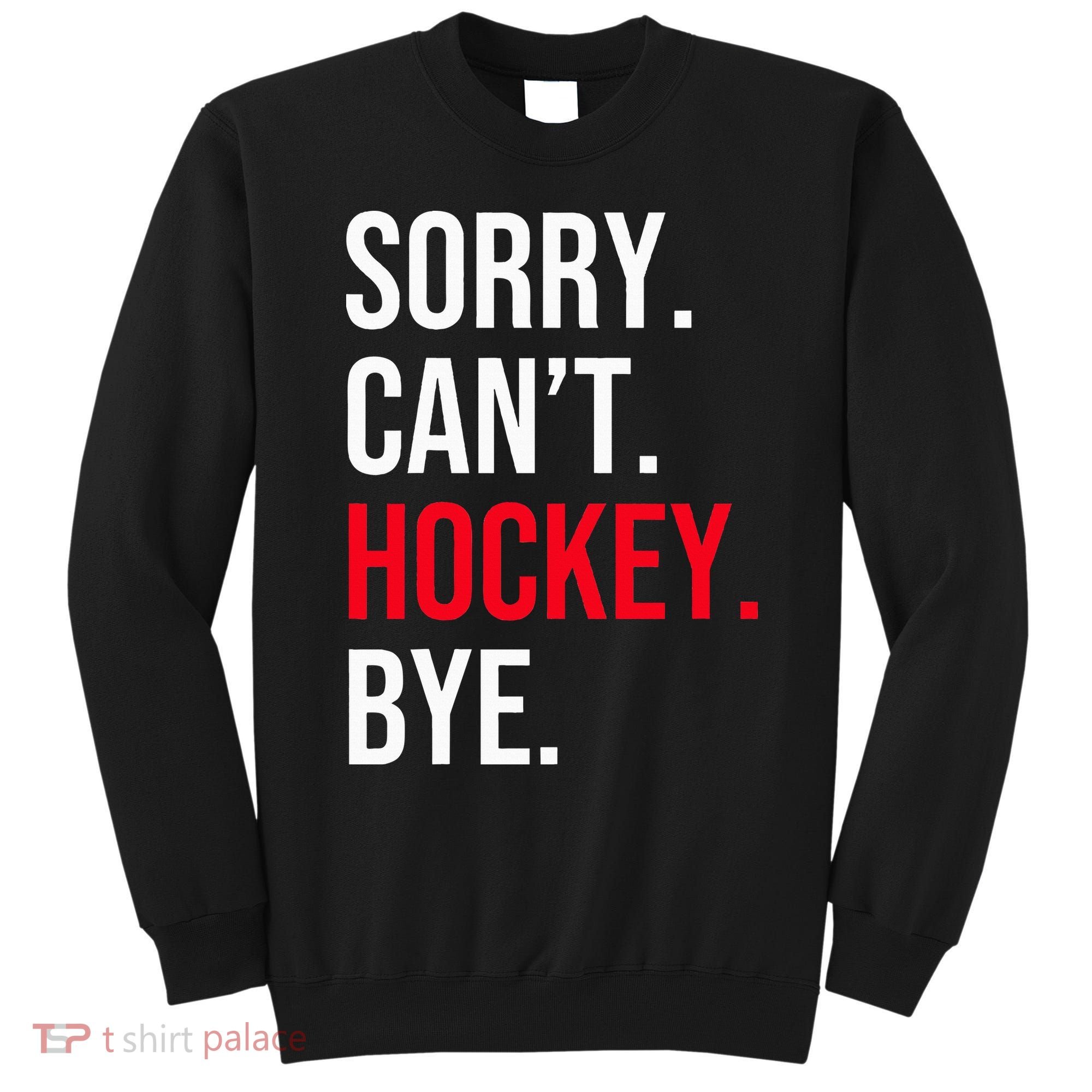 Sorry Can't Hockey Bye Sweatshirt
