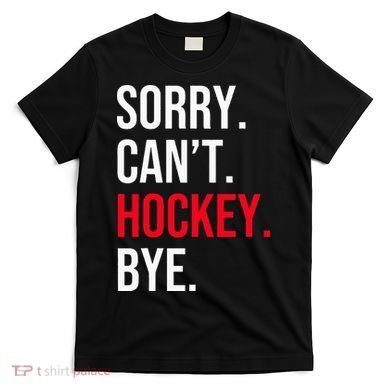 Sorry Can't Hockey Bye T-Shirt