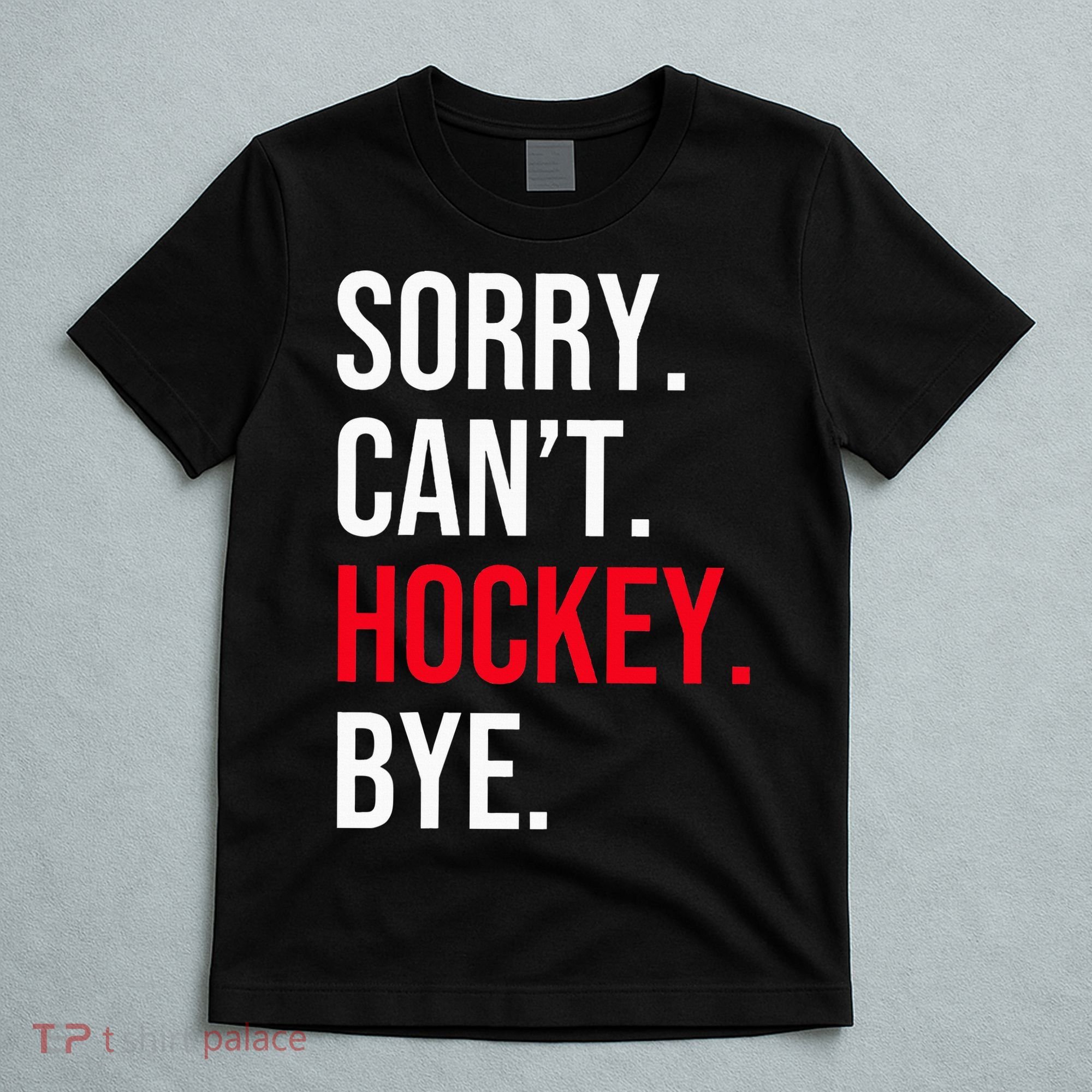 Sorry Can't Hockey Bye T-Shirt