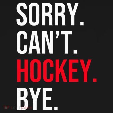 Sorry Can't Hockey Bye T-Shirt