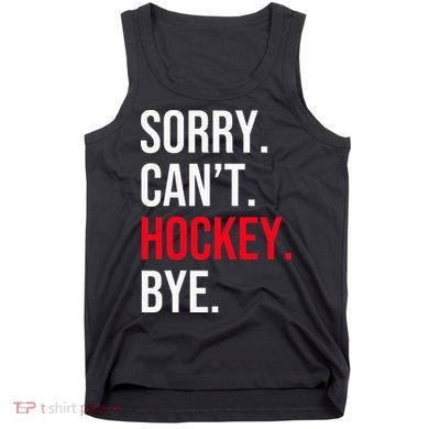 Sorry Can't Hockey Bye Tank Top