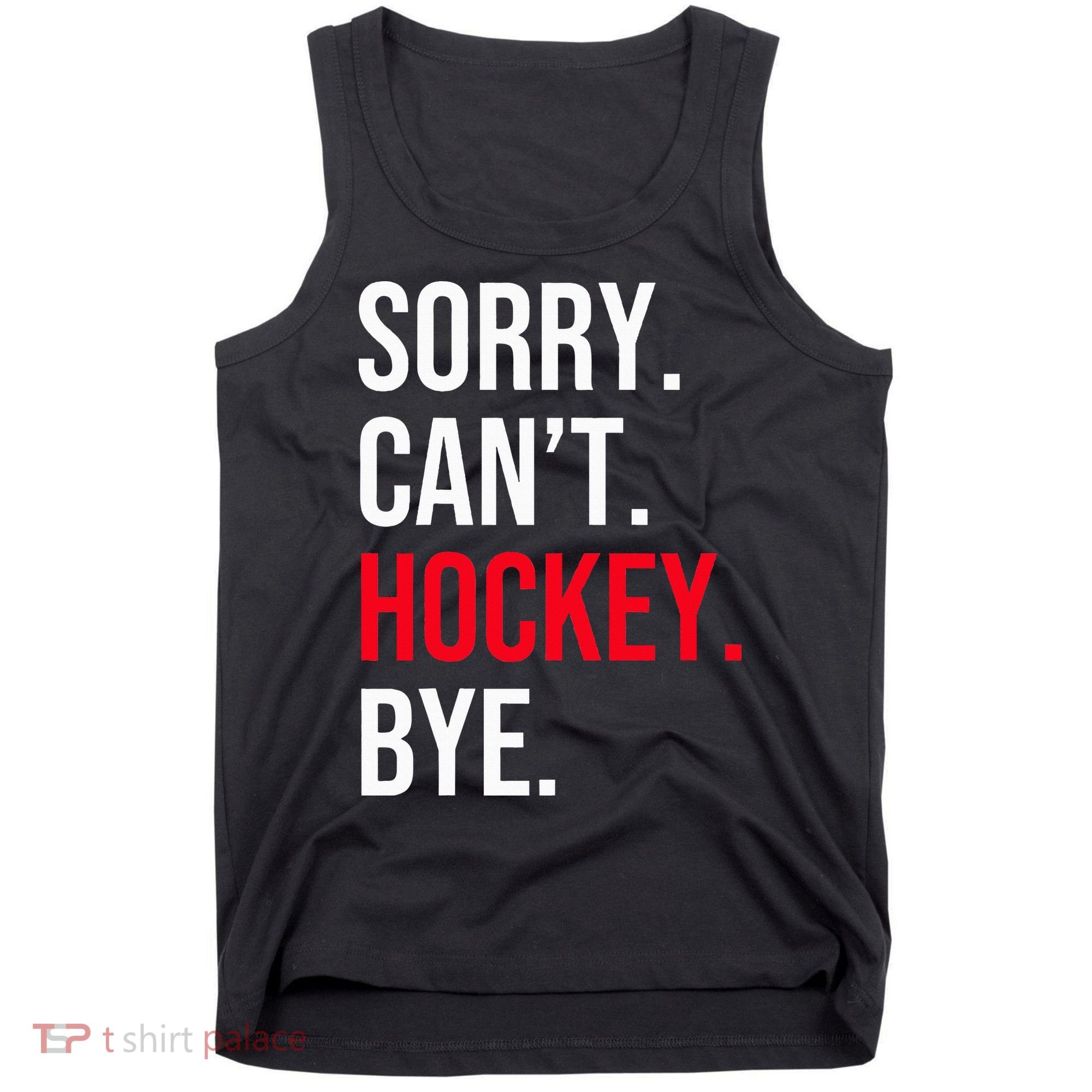 Sorry Can't Hockey Bye Tank Top