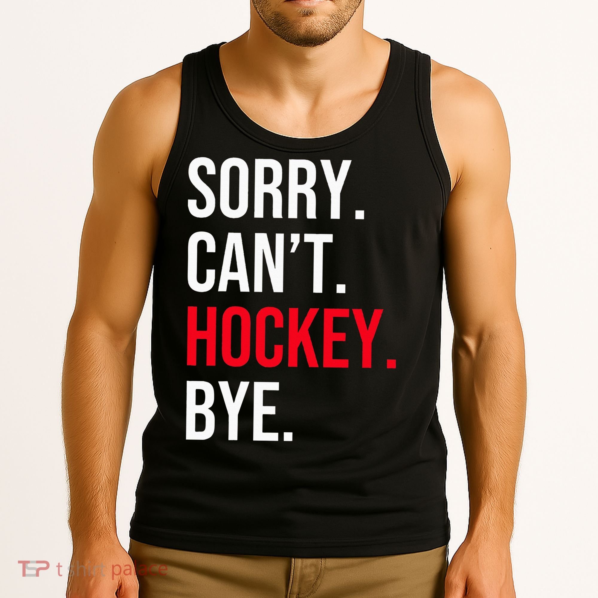 Sorry Can't Hockey Bye Tank Top