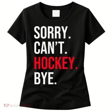 Sorry Can't Hockey Bye Women's T-Shirt