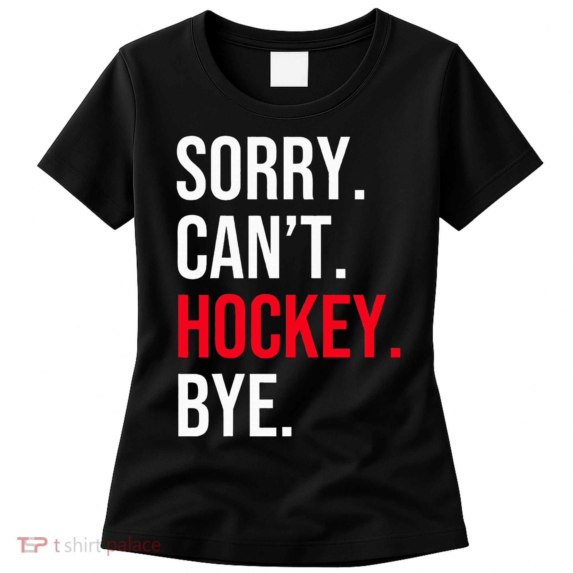 Sorry Can't Hockey Bye Women's T-Shirt