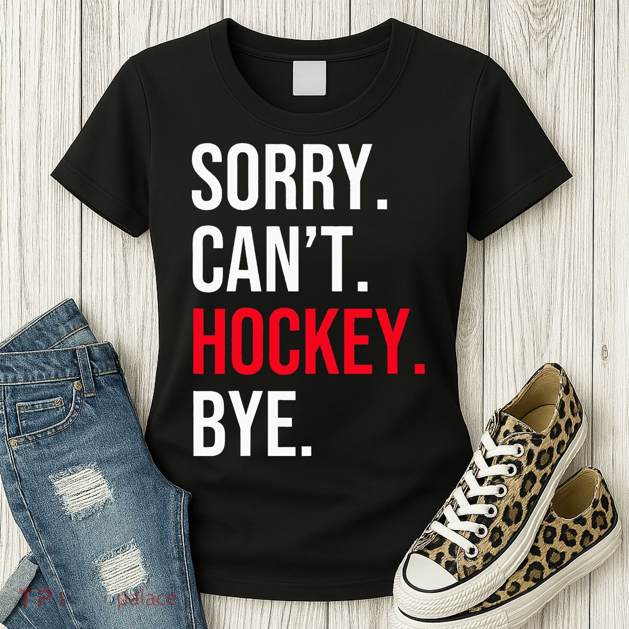 Sorry Can't Hockey Bye Women's T-Shirt