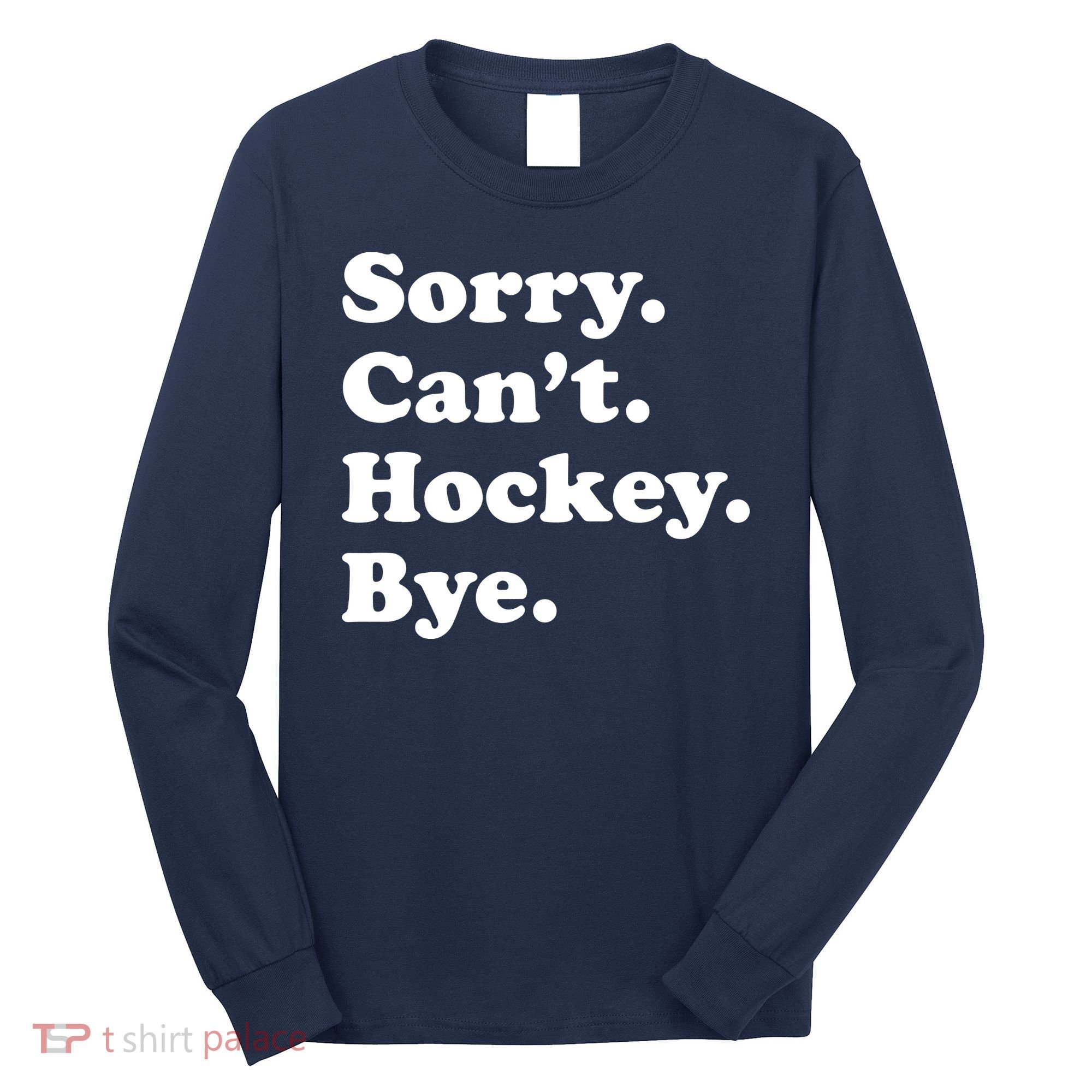 Sorry Can't Hockey Bye Funny Hockey Gift Long Sleeve Shirt