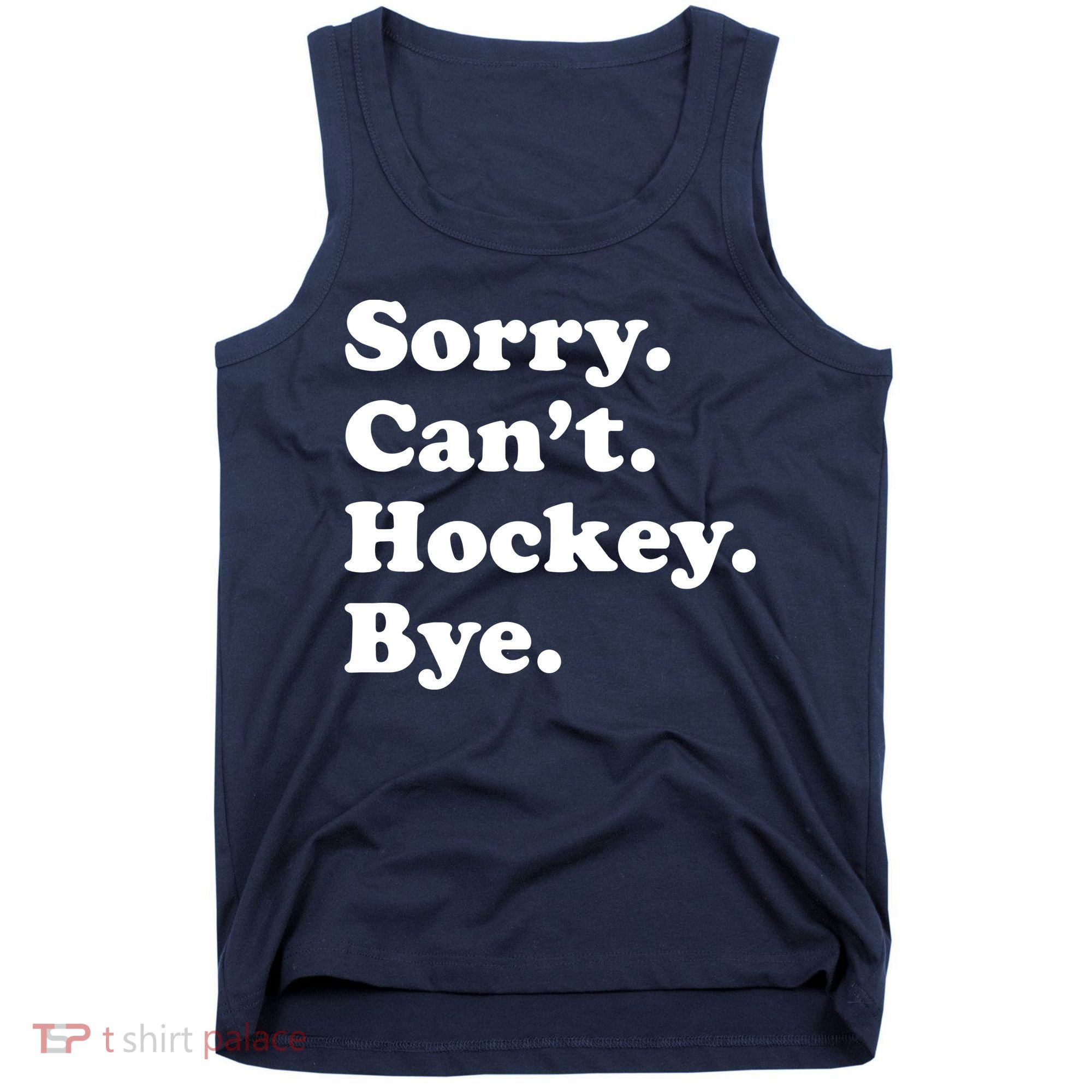 Sorry Can't Hockey Bye Funny Hockey Gift Tank Top