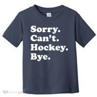 Sorry Can't Hockey Bye Funny Hockey Gift Toddler T-Shirt thumb 0