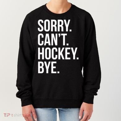Sorry Cant Hockey Bye Women's Sweatshirt