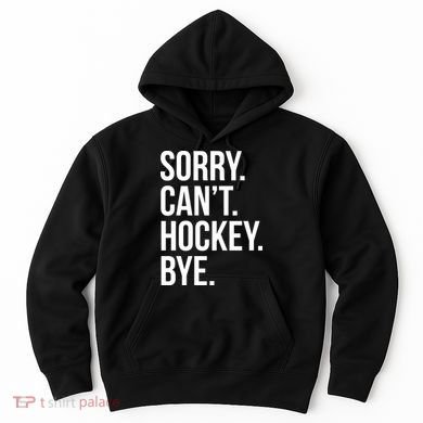 Sorry Cant Hockey Bye Hoodie