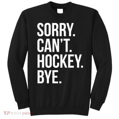 Sorry Cant Hockey Bye Sweatshirt