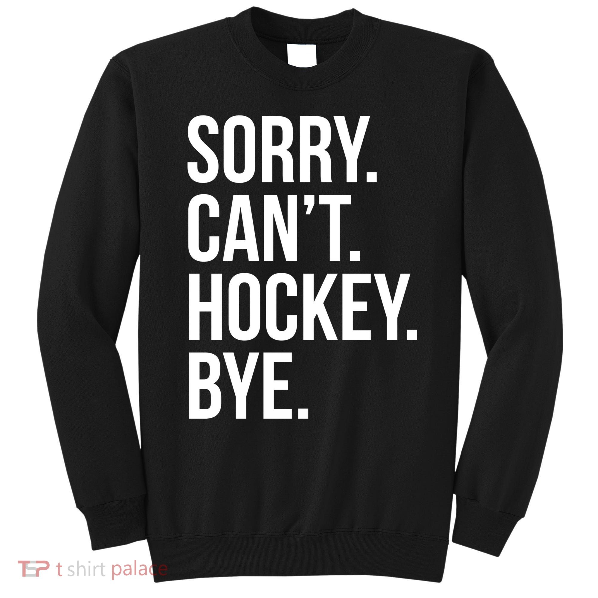 Sorry Cant Hockey Bye Sweatshirt