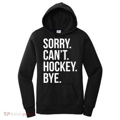 Sorry Cant Hockey Bye Women's Hoodie