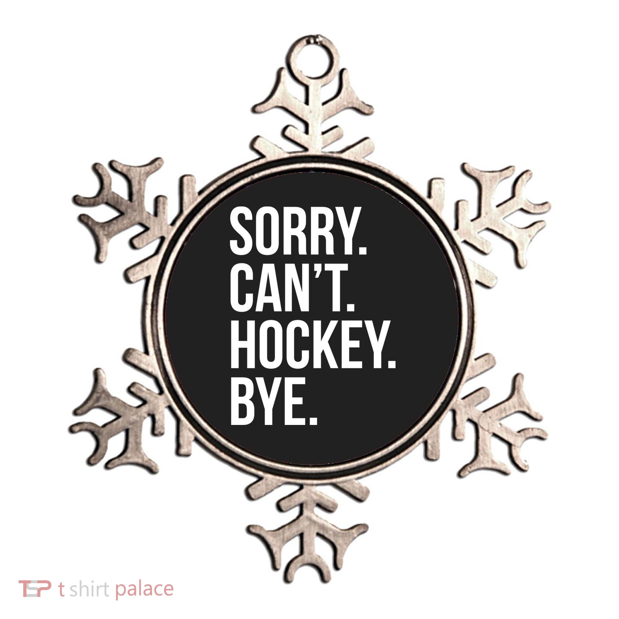 Sorry Cant Hockey Bye Ornament
