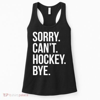 Sorry Cant Hockey Bye Women's Tank Top
