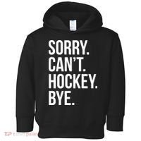 Sorry Cant Hockey Bye Toddler Hoodie thumb 0