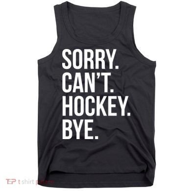 Sorry Cant Hockey Bye Tank Top